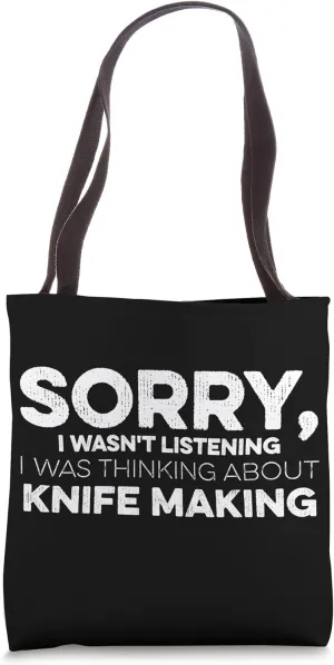 Sorry I Wasn't Listening I Was Thinking About Knife Making Tote Bag